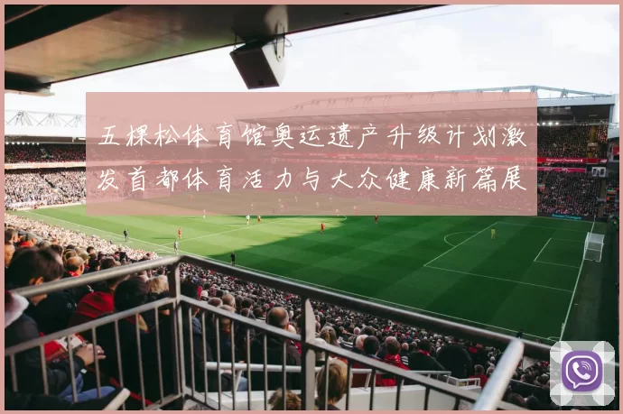 五棵松体育馆奥运遗产升级计划激发首都体育活力与大众健康新篇展开