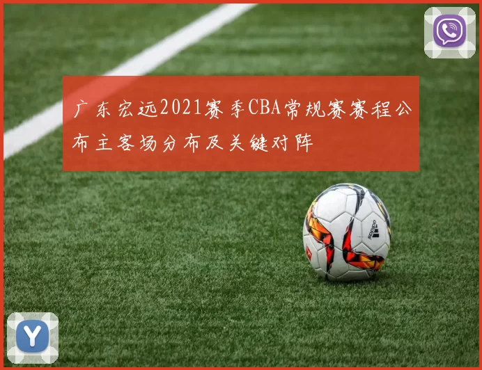 广东宏远2021赛季CBA常规赛赛程公布主客场分布及关键对阵