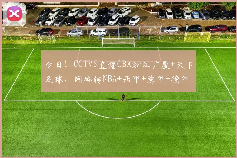 今日!CCTV5直播CBA浙江广厦+天下足球,网络转NBA+西甲+意甲+德甲等_对阵_主场_山东